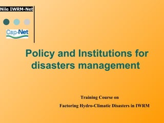 Policy and Institutions for disasters management  Training Course on  Factoring Hydro-Climatic Disasters in IWRM 