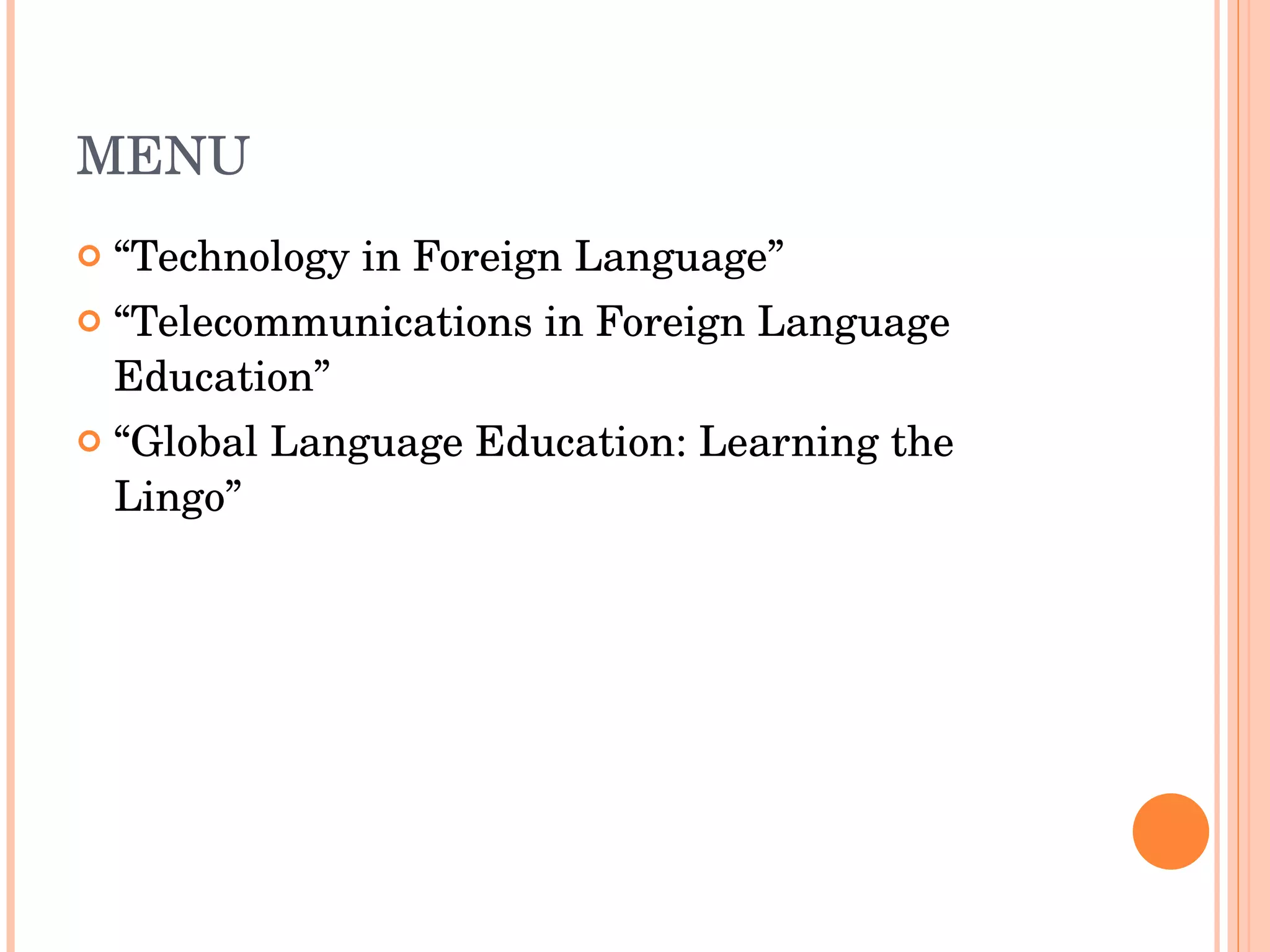 MENU “ Technology in Foreign Language” “ Telecommunications in Foreign Language Education” “ Global Language Education: Learning the Lingo” 
