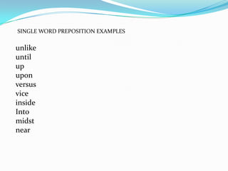 SINGLE WORD PREPOSITION EXAMPLESunlike		until			up		upon		versus			vice			inside			Into		midst			near		