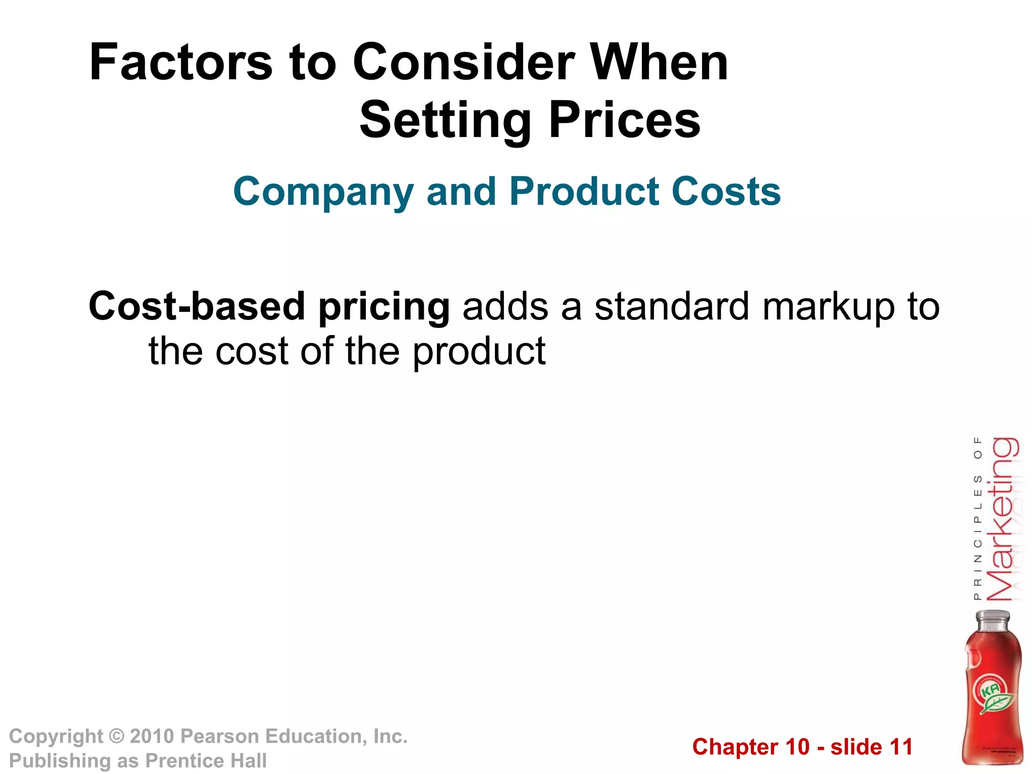 Factors to Consider When  Setting Prices Cost-based pricing  adds a standard markup to the cost of the product Company and Product Costs 