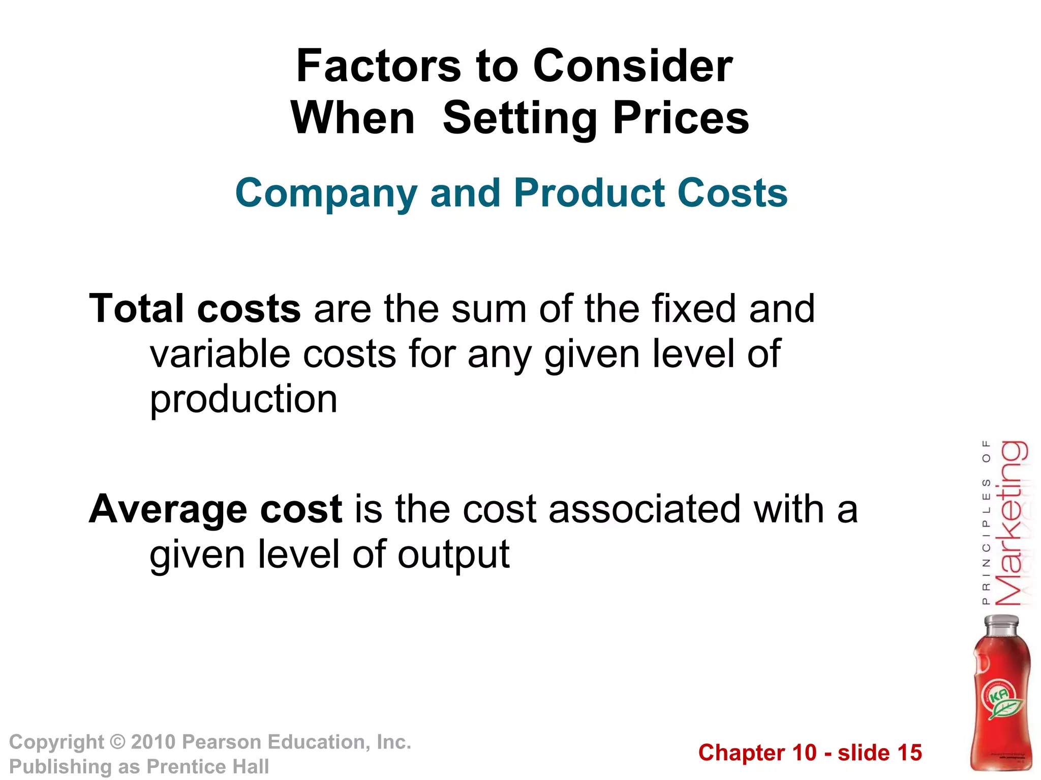 Factors to Consider  When  Setting Prices Total costs  are the sum of the fixed and variable costs for any given level of production Average cost  is the cost associated with a given level of output Company and Product Costs 