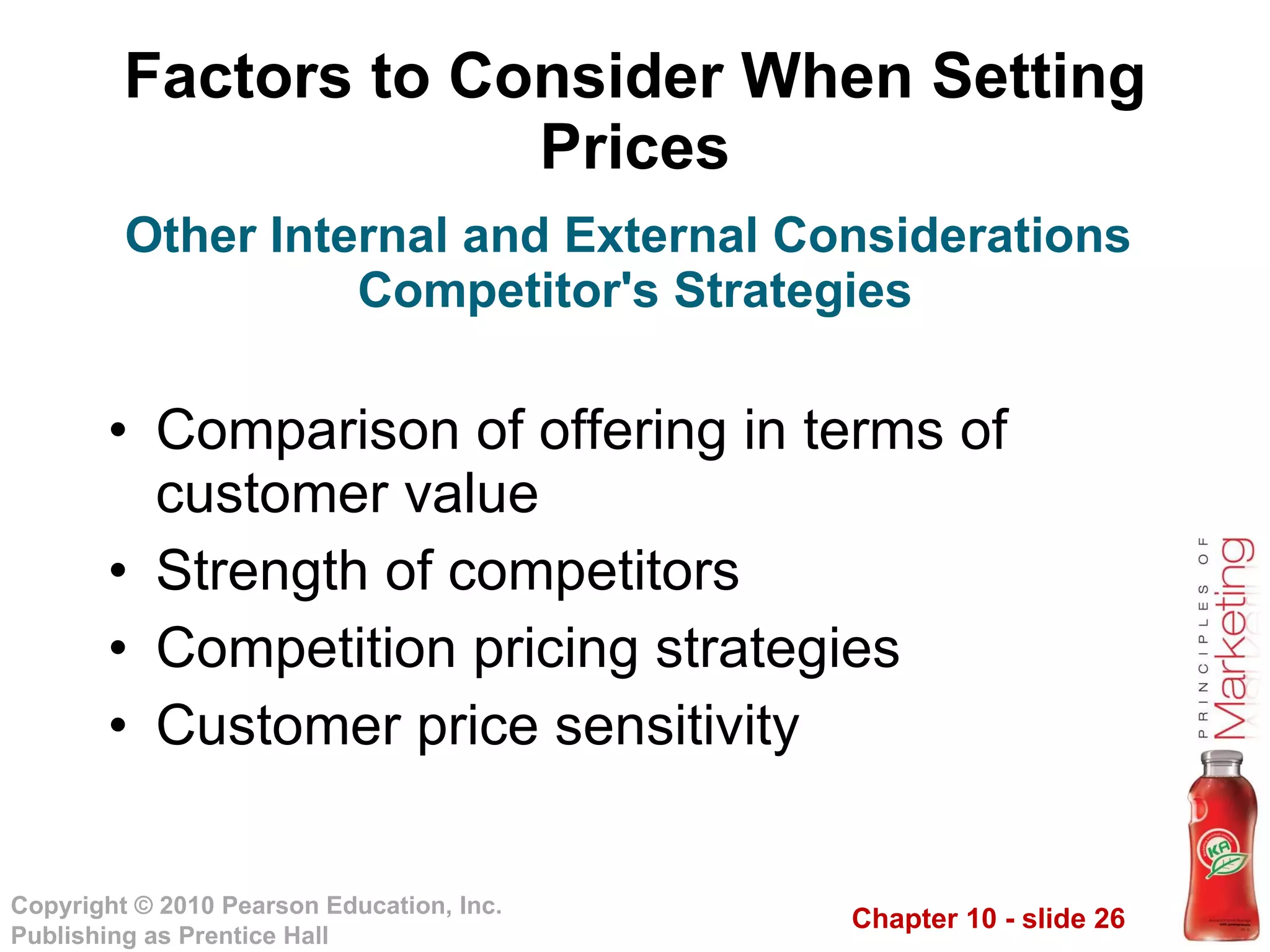 Factors to Consider When Setting Prices Comparison of offering in terms of customer value Strength of competitors Competition pricing strategies Customer price sensitivity Other Internal and External Considerations  Competitor's Strategies 