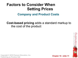 Factors to Consider When  Setting Prices Cost-based pricing  adds a standard markup to the cost of the product Company and Product Costs 