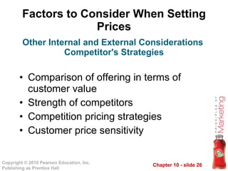 Factors to Consider When Setting Prices Comparison of offering in terms of customer value Strength of competitors Competition pricing strategies Customer price sensitivity Other Internal and External Considerations  Competitor's Strategies 