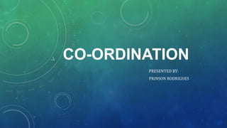 CO-ORDINATION
PRESENTED BY:
PRINSON RODRIGUES
 