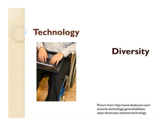 Diversity
Picture from http://www.disaboom.com/
assistive-technology-general/abilities-
expo-showcases-assistive-technology
 