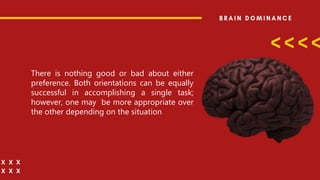 There is nothing good or bad about either
preference. Both orientations can be equally
successful in accomplishing a single task;
however, one may be more appropriate over
the other depending on the situation
 