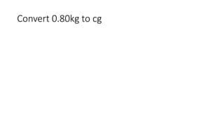 Convert 0.80kg to cg
 