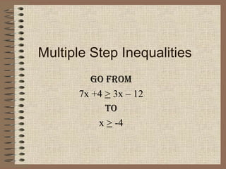 Multiple Step Inequalities Go from 7x +4  >  3x – 12 To x  >  -4 