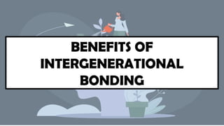 BENEFITS OF
INTERGENERATIONAL
BONDING
 