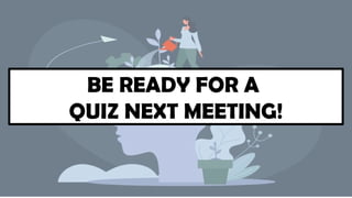 BE READY FOR A
QUIZ NEXT MEETING!
 
