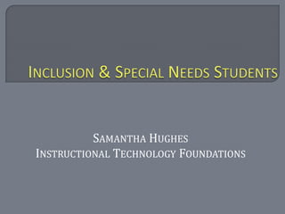 SAMANTHA HUGHES
INSTRUCTIONAL TECHNOLOGY FOUNDATIONS
 