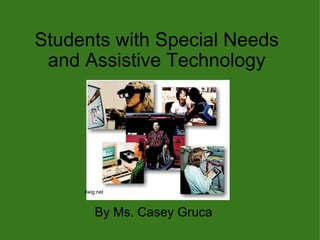 Students with Special Needs and Assistive Technology By Ms. Casey Gruca ilwig.net 
