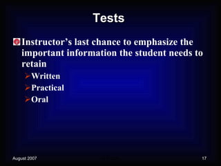 Tests Instructor’s last chance to emphasize the important information the student needs to retain Written Practical  Oral  