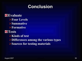 Conclusion Evaluate Four Levels Summative Formative Tests Kinds of test Differences among the various types Sources for testing materials 