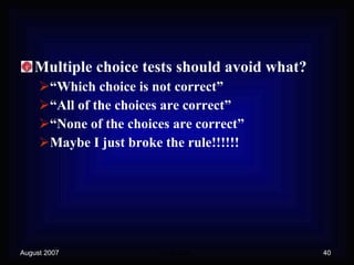 Multiple choice tests should avoid what? “Which choice is not correct” “All of the choices are correct” “None of the choices are correct” Maybe I just broke the rule!!!!!! 