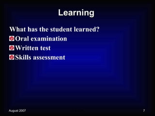 Learning What has the student learned? Oral examination Written test Skills assessment 