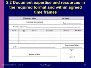 2.2 Document expertise and resources in the required format and within agreed time framesPersonal Assistance – Level 418Future Managers 