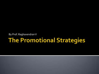 The Promotional Strategies By Prof. Raghavendran V 