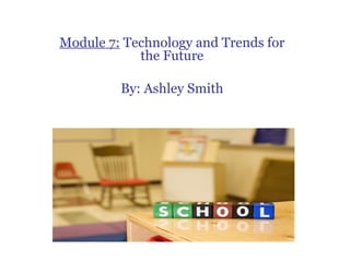 Module 7: Technology and Trends for
            the Future

         By: Ashley Smith
 