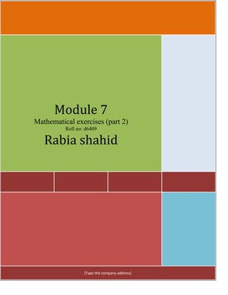 Module 7
Mathematical exercises (part 2)
          Roll no: d6409

   Rabia shahid




                  [Type the company address]
 