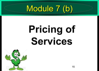 Module 7 (b)

Pricing of
Services
15

 