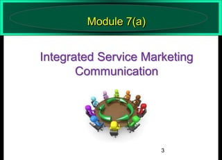 Module 7(a)

Integrated Service Marketing
Communication

3

 