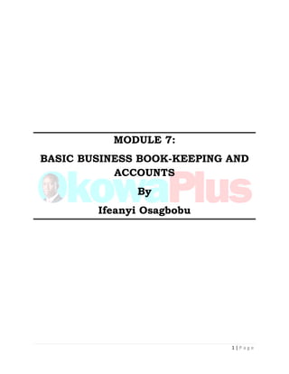 1 | P a g e
MODULE 7:
BASIC BUSINESS BOOK-KEEPING AND
ACCOUNTS
By
Ifeanyi Osagbobu
 
