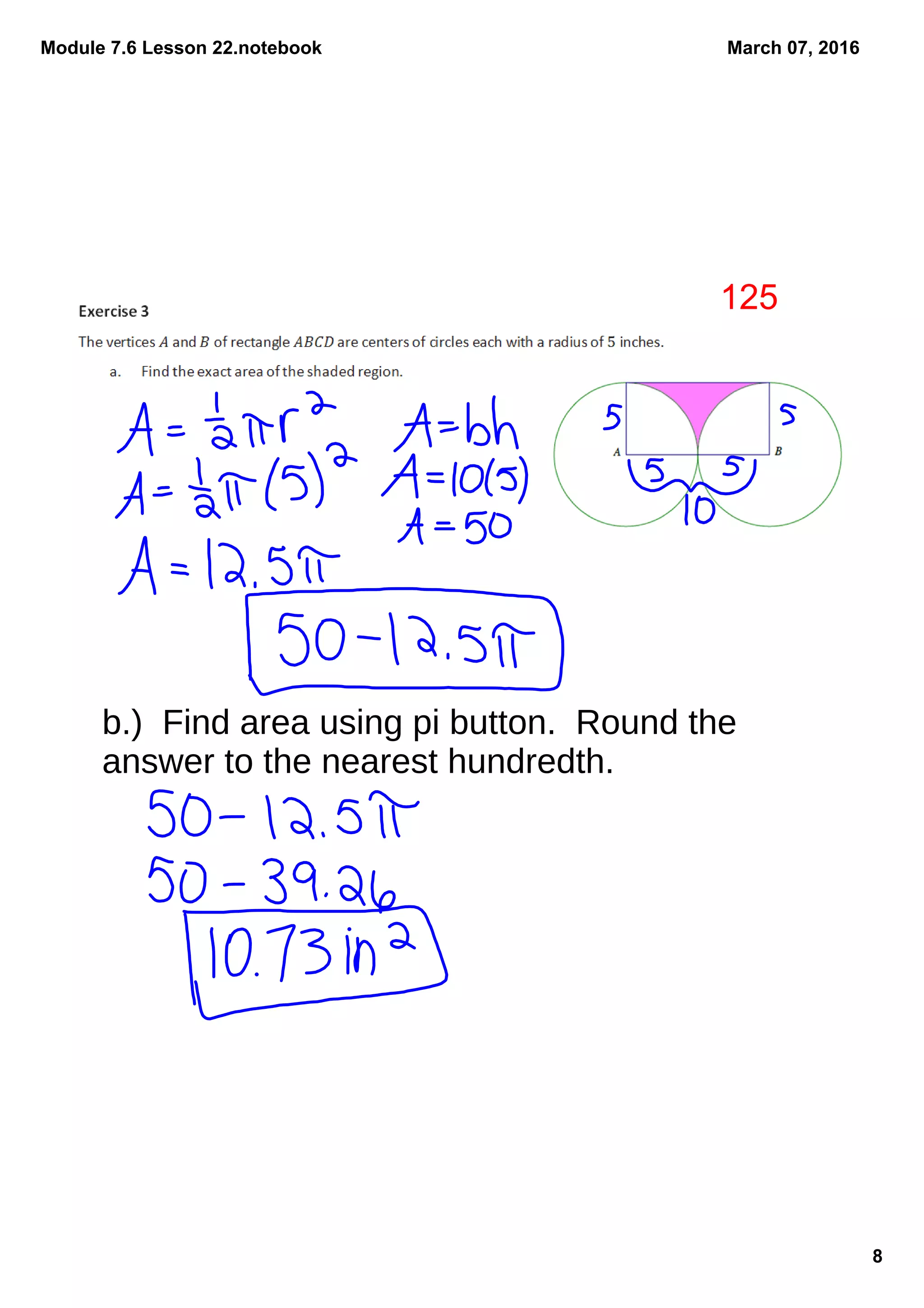 Module 7.6 Lesson 22.notebook
8
March 07, 2016
b.) Find area using pi button. Round the
answer to the nearest hundredth.
125
 