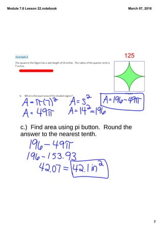 Module 7.6 Lesson 22.notebook
7
March 07, 2016
c.) Find area using pi button. Round the
answer to the nearest tenth.
125
 