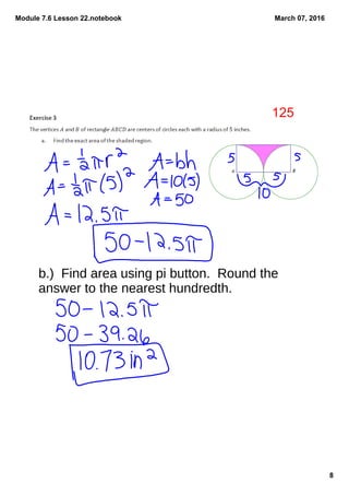 Module 7.6 Lesson 22.notebook
8
March 07, 2016
b.) Find area using pi button. Round the
answer to the nearest hundredth.
125
 
