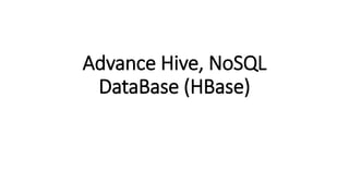 Advance Hive, NoSQL
DataBase (HBase)
 