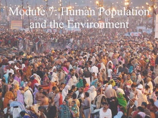 Module 7: Human Population
and the Environment
 