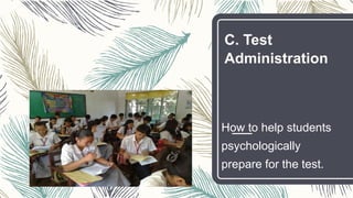 C. Test
Administration
How to help students
psychologically
prepare for the test.
 