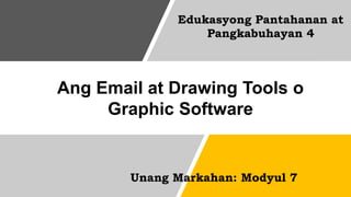 Ang Email at Drawing Tools o
Graphic Software
Edukasyong Pantahanan at
Pangkabuhayan 4
Unang Markahan: Modyul 7
 