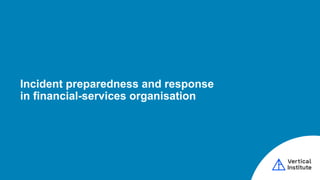 Incident preparedness and response
in financial-services organisation
 