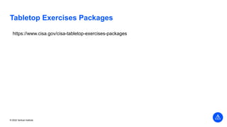 © 2022 Vertical Institute
Tabletop Exercises Packages
https://www.cisa.gov/cisa-tabletop-exercises-packages
 