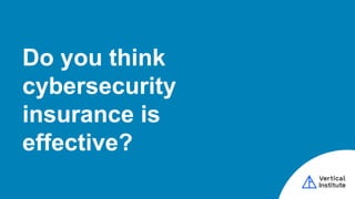 Do you think
cybersecurity
insurance is
effective?
 