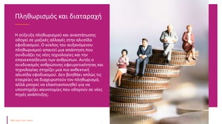 Η σύζευξη πληθωρισμού και αναστάτωσης
οδηγεί σε μαζικές αλλαγές στην αλυσίδα
εφοδιασμού. Ο κύκλος του αυξανόμενου
πληθωρισμού απαιτεί μια απάντηση που
συνδυάζει τις νέες τεχνολογίες και την
επανεκπαίδευση των ανθρώπων. Αυτός ο
συνδυασμός ανθρώπινης εφευρετικότητας και
τεχνολογίας στηρίζει μια πιο ανθεκτική
αλυσίδα εφοδιασμού. Δεν βοηθάει απλώς τις
εταιρείες να διαχειριστούν τον πληθωρισμό,
αλλά μπορεί να ελαστικοποιηθεί για να
υποστηρίξει καινοτομίες που οδηγούν σε νέες
πηγές ανάπτυξης.
Πληθωρισμός και διαταραχή
 