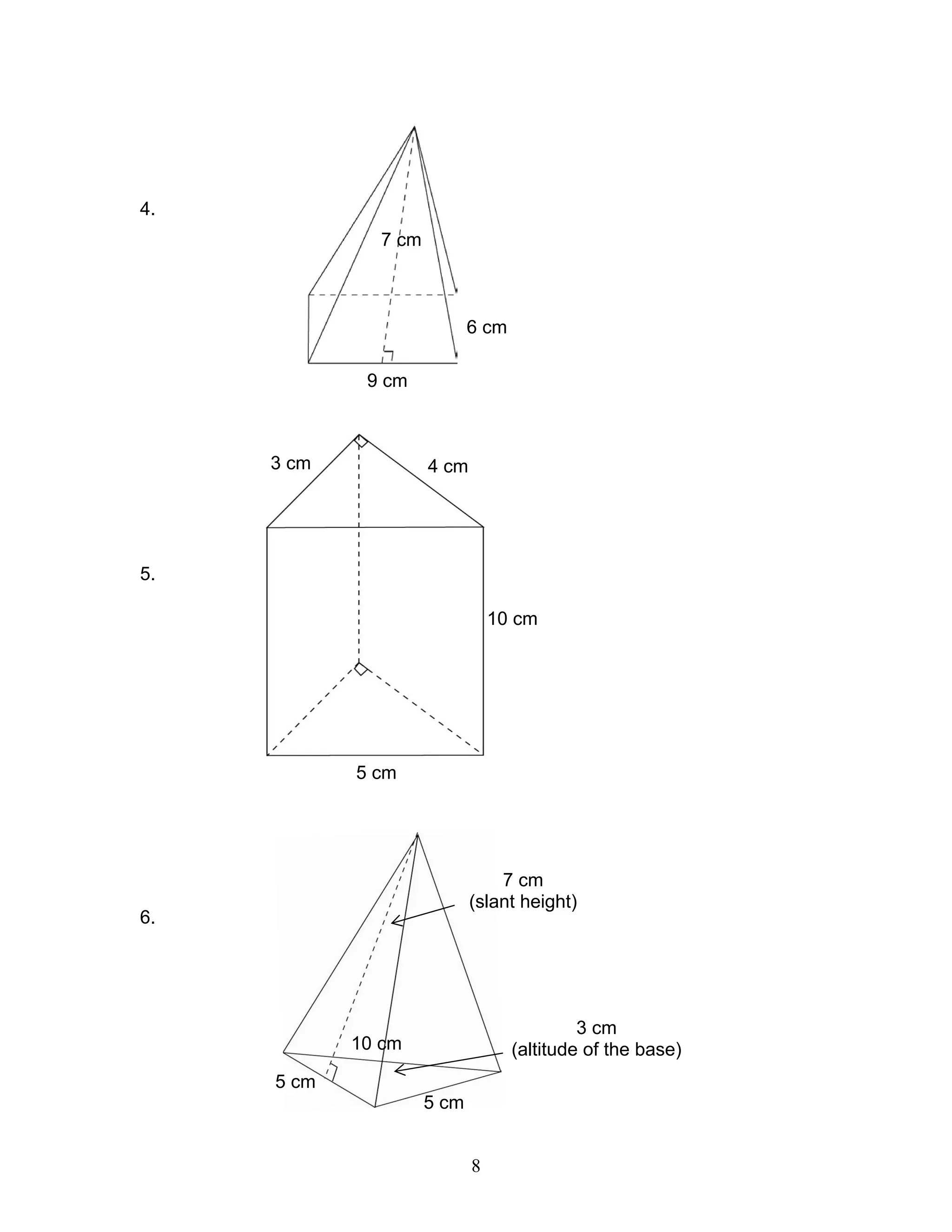 8
6 cm
9 cm
7 cm
4.
5.
6.
4 cm3 cm
5 cm
10 cm
10 cm
5 cm
5 cm
3 cm
(altitude of the base)
7 cm
(slant height)
 