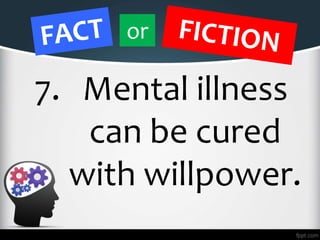 7. Mental illness
can be cured
with willpower.
or
 