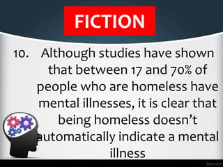 FICTION
10. Although studies have shown
that between 17 and 70% of
people who are homeless have
mental illnesses, it is cl...