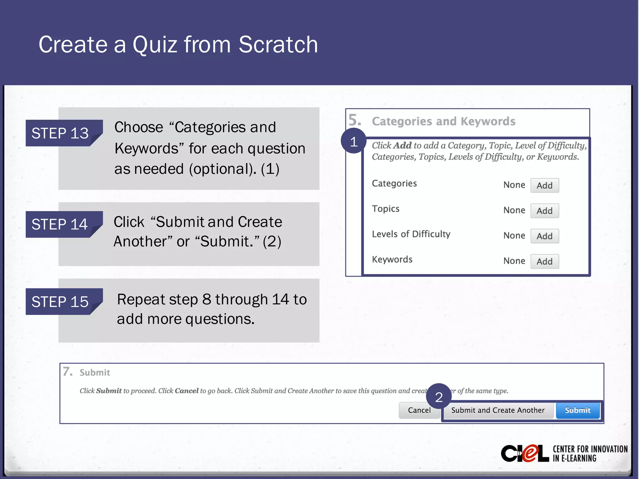 Create a Quiz from Scratch
STEP 14 Click “Submit and Create
Another” or “Submit.” (2)
STEP 13 Choose “Categories and
Keywords” for each question
as needed (optional). (1)
STEP 15 Repeat step 8 through 14 to
add more questions.
1
2
 