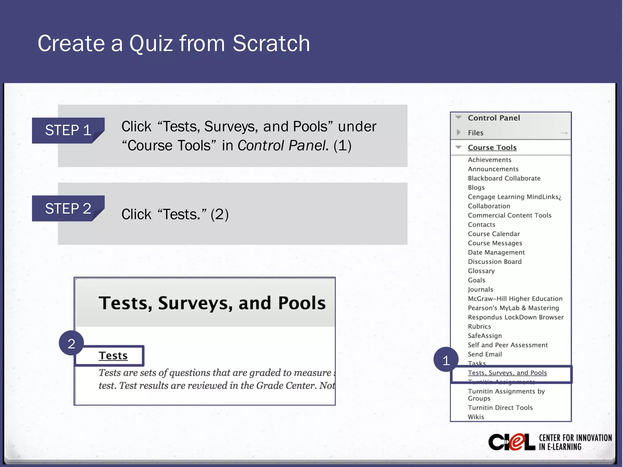 Create a Quiz from Scratch
STEP 2 Click “Tests.” (2)
STEP 1 Click “Tests, Surveys, and Pools” under
“Course Tools” in Control Panel. (1)
1
2
 