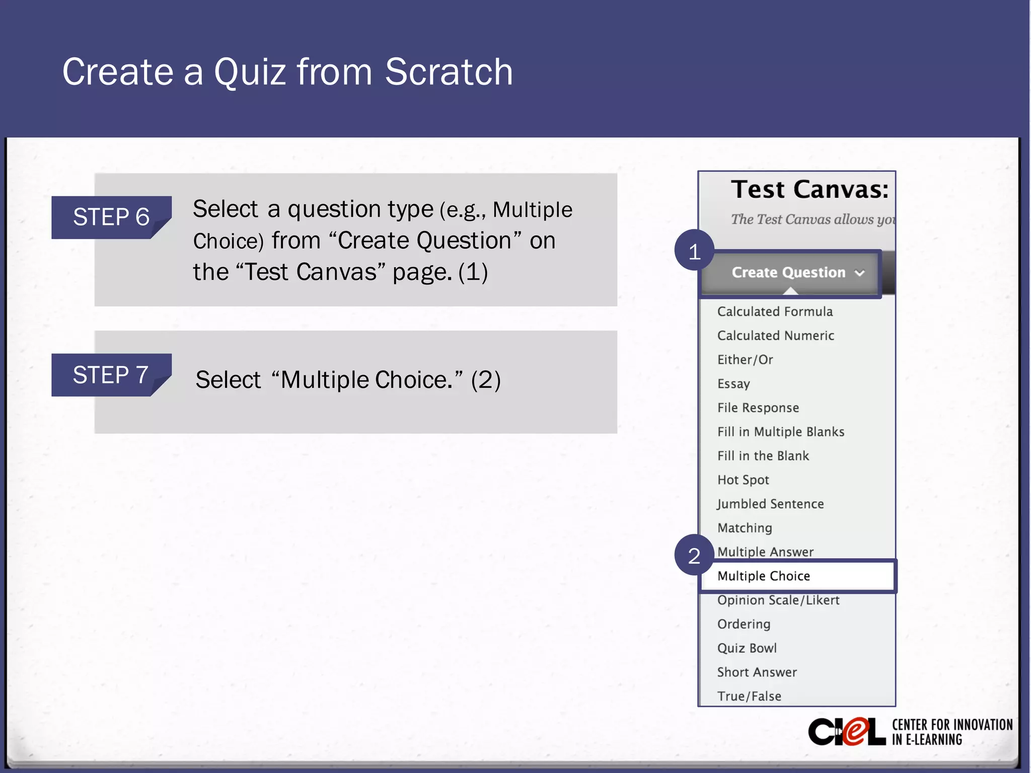 Create a Quiz from Scratch
STEP 7 Select “MultipleChoice.” (2)
STEP 6 Select a question type (e.g., Multiple
Choice) from “Create Question” on
the “Test Canvas” page. (1)
2
1
 