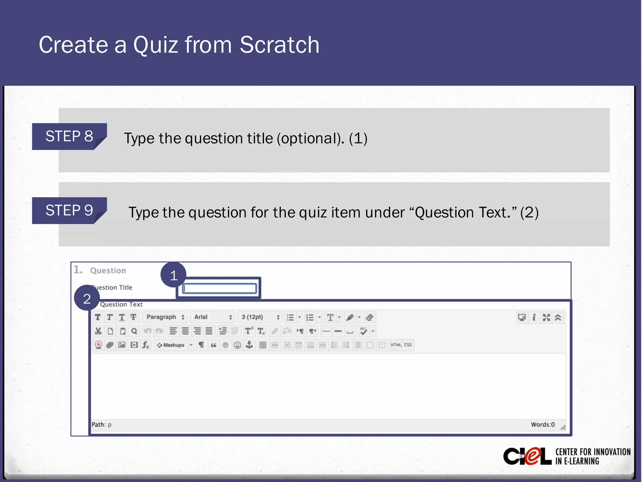 Create a Quiz from Scratch
STEP 9 Type thequestion for the quiz item under “Question Text.” (2)
STEP 8 Type the question title (optional). (1)
1
2
 