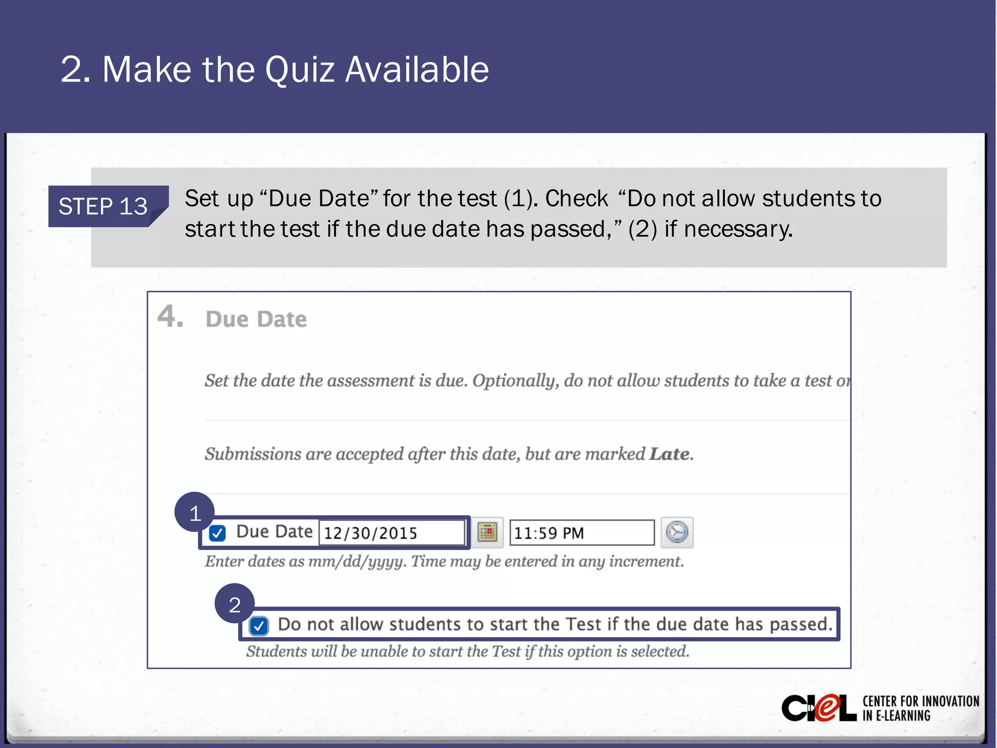 2. Make the Quiz Available
STEP 13 Set up “Due Date” for thetest (1). Check “Do not allow studentsto
start thetest if the due datehaspassed,” (2) if necessary.
1
2
 
