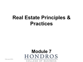 Real Estate Principles &
Practices
Module 7
February 2015
 
