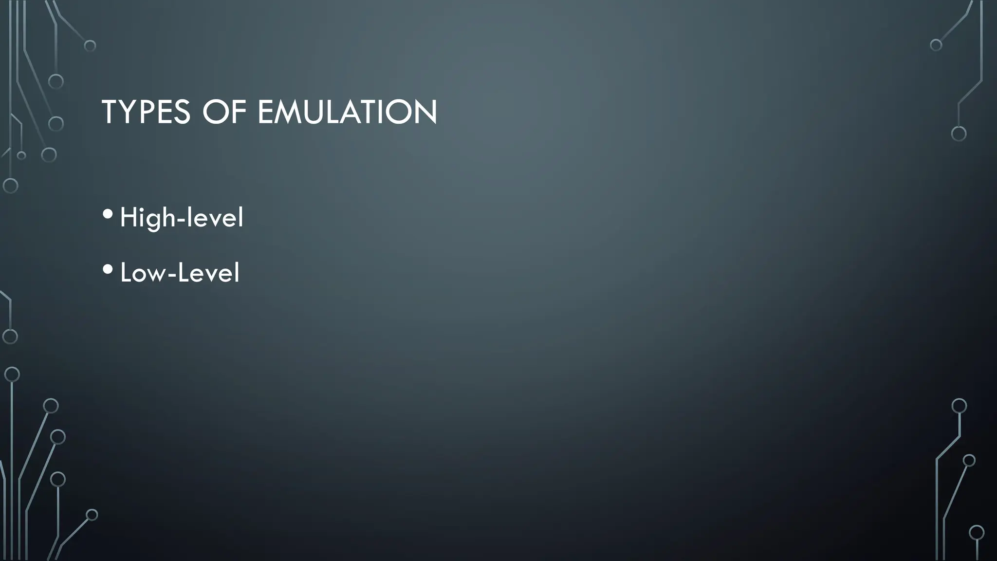 TYPES OF EMULATION
•High-level
•Low-Level
 