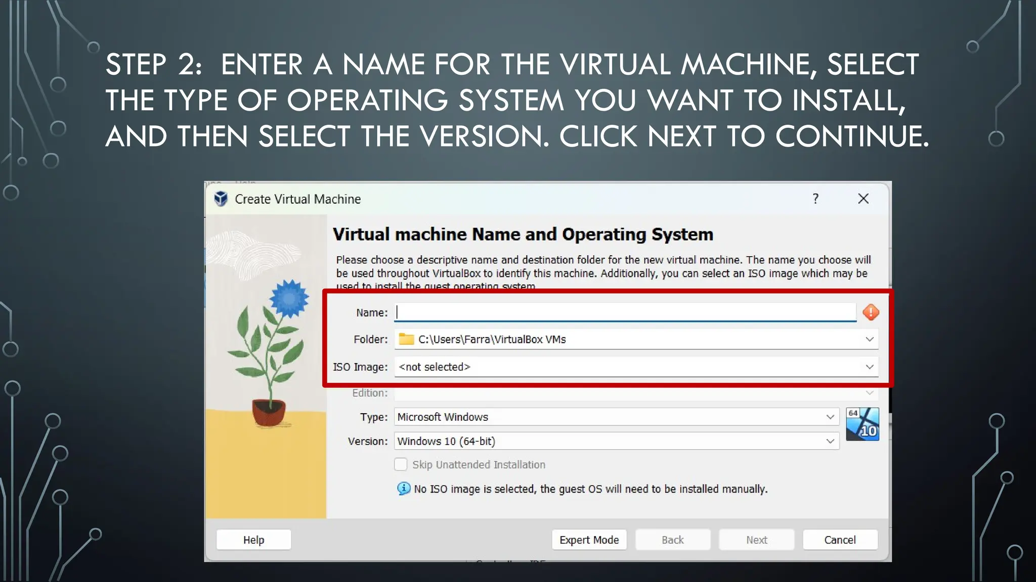 STEP 2: ENTER A NAME FOR THE VIRTUAL MACHINE, SELECT
THE TYPE OF OPERATING SYSTEM YOU WANT TO INSTALL,
AND THEN SELECT THE VERSION. CLICK NEXT TO CONTINUE.
 